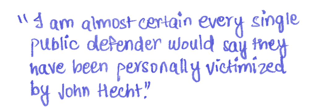 "I am almost certain every single public defender would say they have been personally victimized by John Hecht."