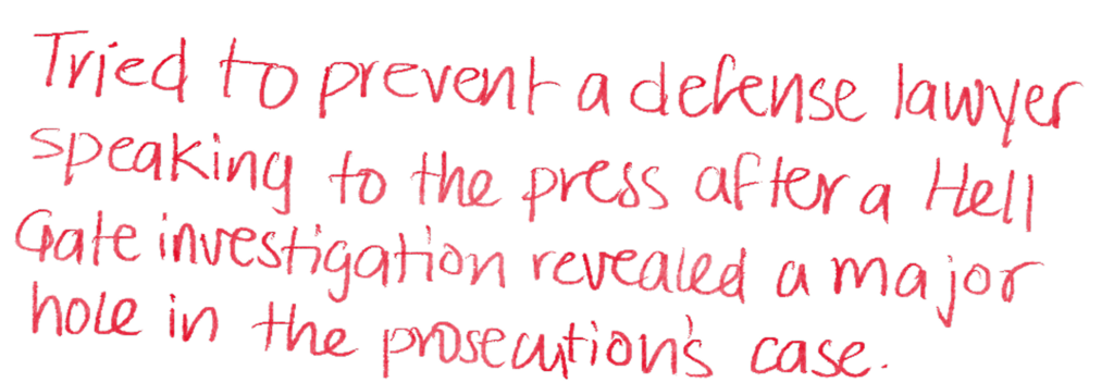 Tried to prevent a defense lawyer speaking to the press after a Hell Gate investigation revealed a major hole in the prosecution's case