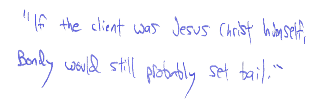  "If the client was Jesus Christ themself, Bondy would still probably set bail."